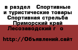  в раздел : Спортивные и туристические товары » Спортивная стрельба . Приморский край,Лесозаводский г. о. 